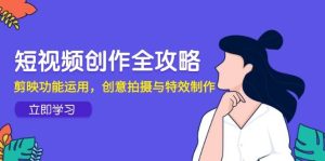 短视频创作全攻略，剪映功能运用，创意拍摄与特效制作-比杰副业资源站