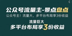 公众号流量主-景点盘点 流量巨大 多平台布局享3份收益-比杰副业资源站