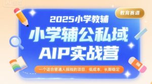 2025小学教辅公私域AIP实战营,一个适合普通人搞钱的项目,低成本,长期稳定-比杰副业资源站