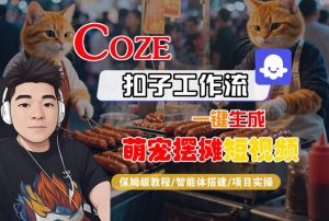 COZE扣子工作流一键生成萌宠摆摊短视频，保姆级教程-智能体搭建-项目实操-比杰副业资源站