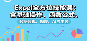 Excel全方位技能课：含基础操作、函数公式、数据透视、图表、AI应用等-比杰副业资源站