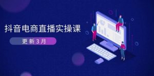 抖音电商直播实操课-更新3月 深度剖析算法机制 快速提升直播GMV与带货变现-比杰副业资源站