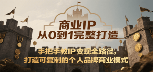商业IP从0到1完整打造，手把手教IP变现全路径，打造可复制的个人品牌商业模式-比杰副业资源站