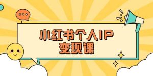 小红书个人变现课：精准人设定位+爆款选题拆解，教你打造百万流量账号秘籍-比杰副业资源站