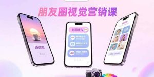 朋友圈视觉营销课：问候图美化，晒单图设计，拼图玩法教学-比杰副业资源站