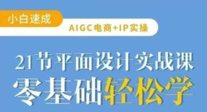 AIGC电商必备实操21节平面设计实战课，教你玩转AI-比杰副业资源站