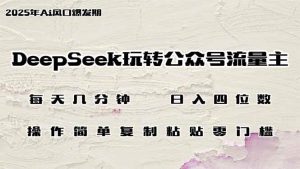 DeepSeek玩转公众号流量主，日入四位数，每天几分钟，操作简单零门槛-比杰副业资源站