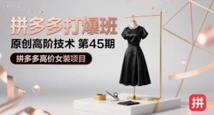 拼多多打爆班原创高阶技术第45期，拼多多高价女装项目-比杰副业资源站