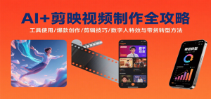 AI+剪映视频制作全攻略：工具使用/爆款创作/剪辑技巧/数字人特效与带货转型方法-比杰副业资源站
