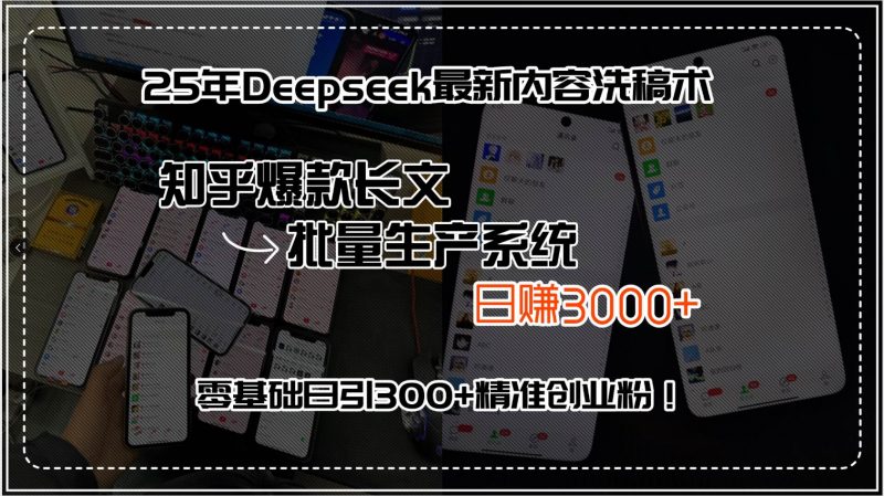 25年Deepseek最新内容洗稿术,知乎爆款长文批量生产系统,日赚3000+,…