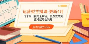 运营型主播课-更新4月,话术设计技巧全解析,自然流带货,直播起号全流程-比杰副业资源站
