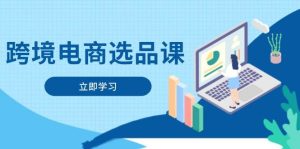 跨境电商选品课：涵盖电动滑板车、健康医疗、电子游戏、厨房用品、宠物等-比杰副业资源站