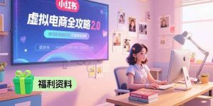 虚拟电商全攻略2.0，开店选品实操流程，账号定位、货源发布、笔记发布技巧-比杰副业资源站