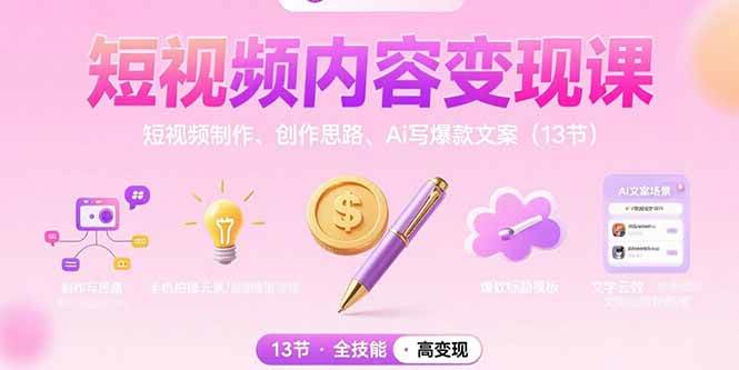 短视频内容变现课:短视频制作、创作思路、Ai写爆款文案(13节)