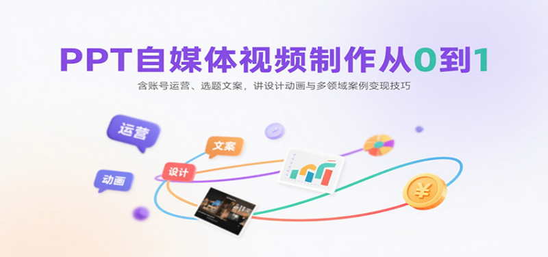 PPT自媒体视频制作从0到1:含账号运营、选题文案,讲设计动画与多领域案例变现技
