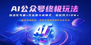 公众号流量主终极玩法：自动化写稿+代运营分成模式，轻松月入10W+-比杰副业资源站