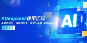 DeepSeek使用汇总，基础到进阶，提示词技巧，掌握AI工具 提升工作效率-比杰副业资源站