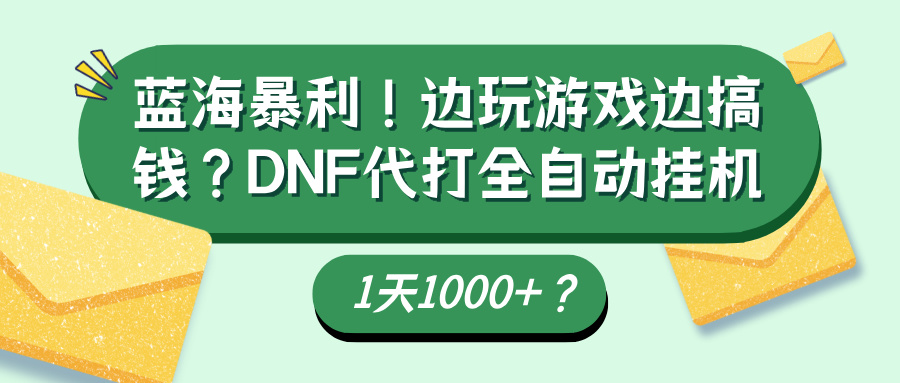 DNF代打赚钱新模式，蓝海暴利，边玩边赚钱新方法