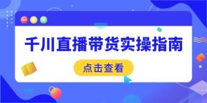 千川直播带货实操指南：从选品到数据优化，基础到实操全面覆盖-比杰副业资源站