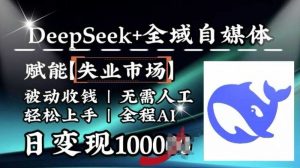 降维打击，Deepseek+全域自媒体，赋能失业市场，被动收钱，无需人工全程AI，日变现1k-比杰副业资源站