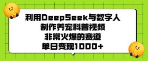 利用DeepSeek与数字人制作养宠科普视频，非常火爆的赛道，单日变现多张-比杰副业资源站